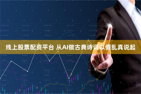 线上股票配资平台 从AI做古典诗词以假乱真说起