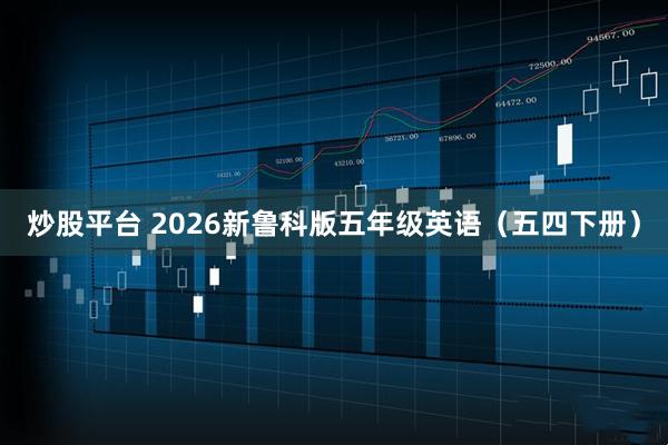 炒股平台 2026新鲁科版五年级英语（五四下册）